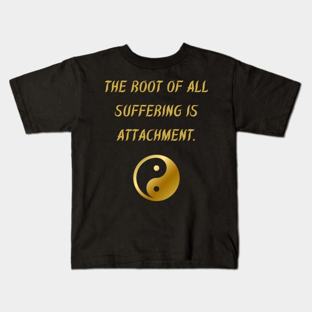The Root Of All Suffering Is Attachment. Kids T-Shirt by BuddhaWay